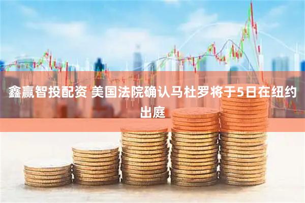 鑫赢智投配资 美国法院确认马杜罗将于5日在纽约出庭